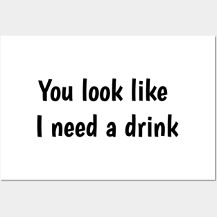 You look like I need a drink Posters and Art